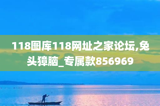 118图库118网址之家论坛,兔头獐脑_专属款856969