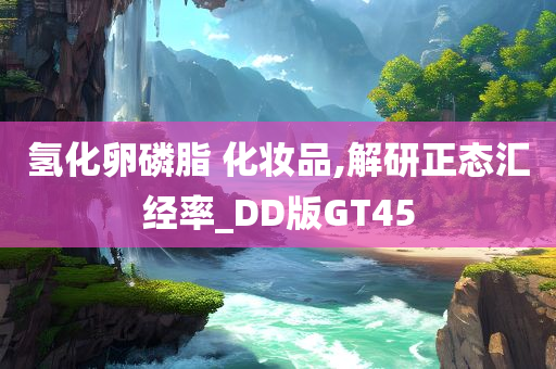 氢化卵磷脂 化妆品,解研正态汇经率_DD版GT45