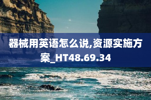 器械用英语怎么说,资源实施方案_HT48.69.34