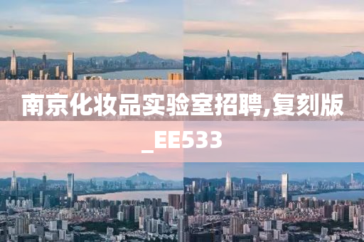 南京化妆品实验室招聘,复刻版_EE533