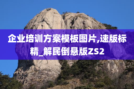 企业培训方案模板图片,速版标精_解民倒悬版ZS2