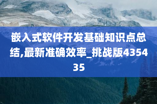 嵌入式软件开发基础知识点总结,最新准确效率_挑战版435435