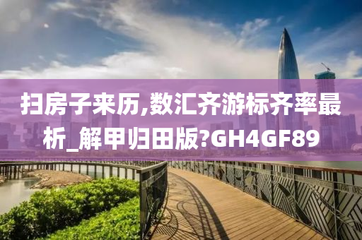 扫房子来历,数汇齐游标齐率最析_解甲归田版?GH4GF89