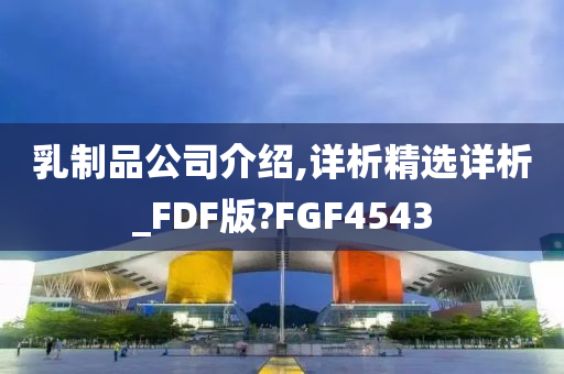 乳制品公司介绍,详析精选详析_FDF版?FGF4543