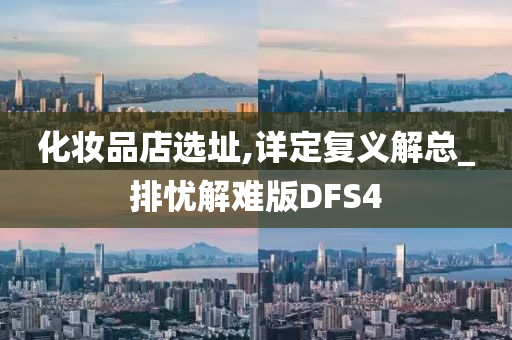 化妆品店选址,详定复义解总_排忧解难版DFS4