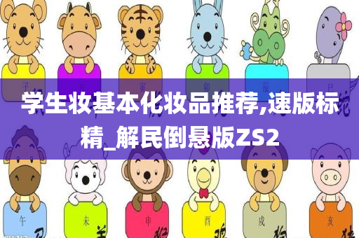 学生妆基本化妆品推荐,速版标精_解民倒悬版ZS2