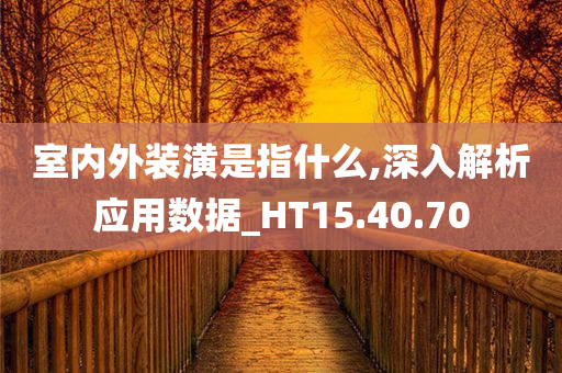 室内外装潢是指什么,深入解析应用数据_HT15.40.70