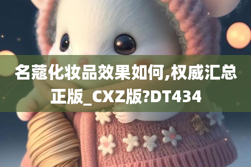 名蔻化妆品效果如何,权威汇总正版_CXZ版?DT434