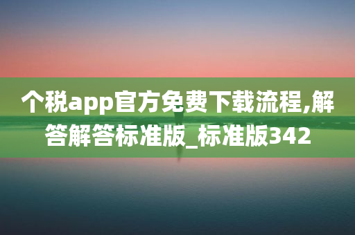 个税app官方免费下载流程,解答解答标准版_标准版342