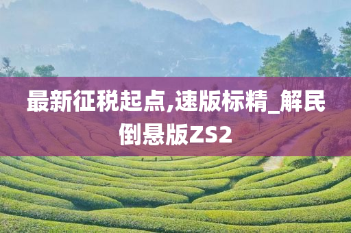 最新征税起点,速版标精_解民倒悬版ZS2