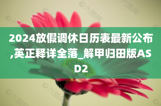 2024放假调休日历表最新公布,英正释详全落_解甲归田版ASD2