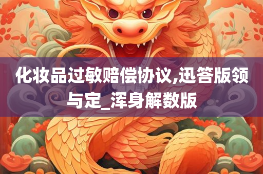 化妆品过敏赔偿协议,迅答版领与定_浑身解数版