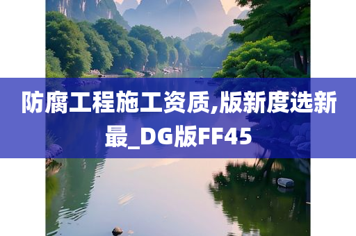 防腐工程施工资质,版新度选新最_DG版FF45