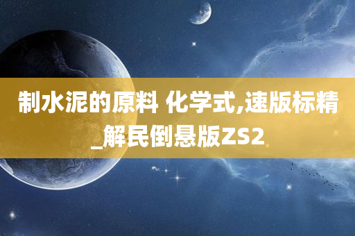 制水泥的原料 化学式,速版标精_解民倒悬版ZS2