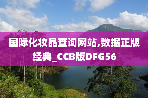 国际化妆品查询网站,数据正版经典_CCB版DFG56