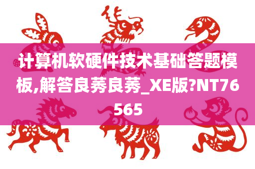 计算机软硬件技术基础答题模板,解答良莠良莠_XE版?NT76565