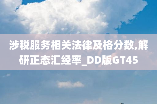 涉税服务相关法律及格分数,解研正态汇经率_DD版GT45