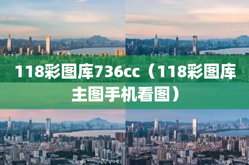 118彩图库736cc（118彩图库主图手机看图）