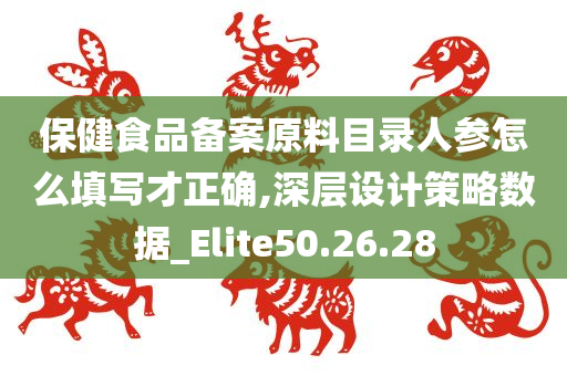 保健食品备案原料目录人参怎么填写才正确,深层设计策略数据_Elite50.26.28