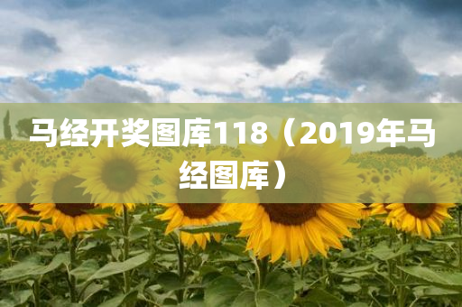 马经开奖图库118（2019年马经图库）