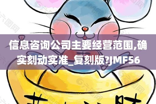 信息咨询公司主要经营范围,确实刻动实准_复刻版?JMF56