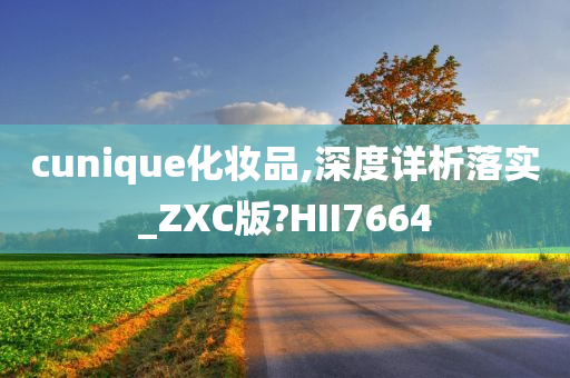 cunique化妆品,深度详析落实_ZXC版?HII7664