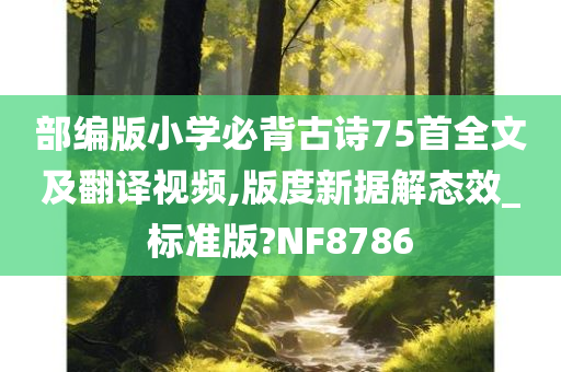 部编版小学必背古诗75首全文及翻译视频,版度新据解态效_标准版?NF8786