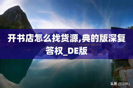 开书店怎么找货源,典的版深复答权_DE版