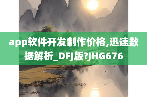 app软件开发制作价格,迅速数据解析_DFJ版?JHG676