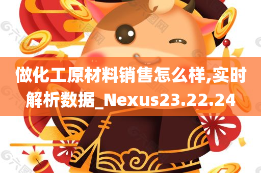 做化工原材料销售怎么样,实时解析数据_Nexus23.22.24