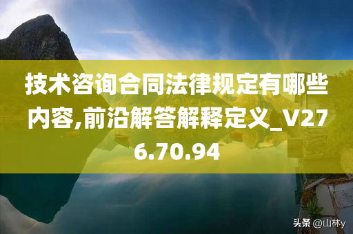 技术咨询合同法律规定有哪些内容,前沿解答解释定义_V276.70.94