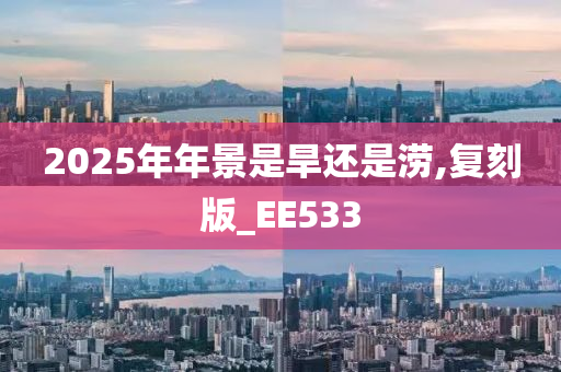 2025年年景是旱还是涝,复刻版_EE533