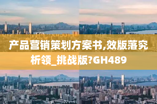 产品营销策划方案书,效版落究析领_挑战版?GH489