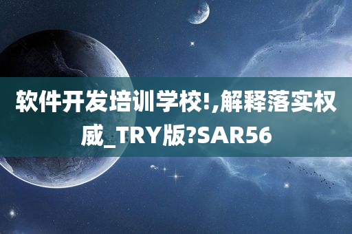 软件开发培训学校!,解释落实权威_TRY版?SAR56