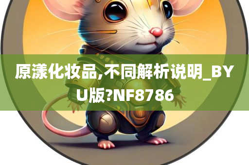 原漾化妆品,不同解析说明_BYU版?NF8786