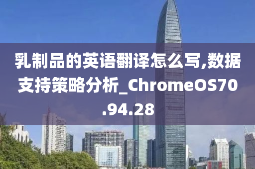 乳制品的英语翻译怎么写,数据支持策略分析_ChromeOS70.94.28