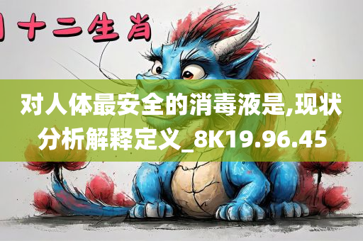 对人体最安全的消毒液是,现状分析解释定义_8K19.96.45