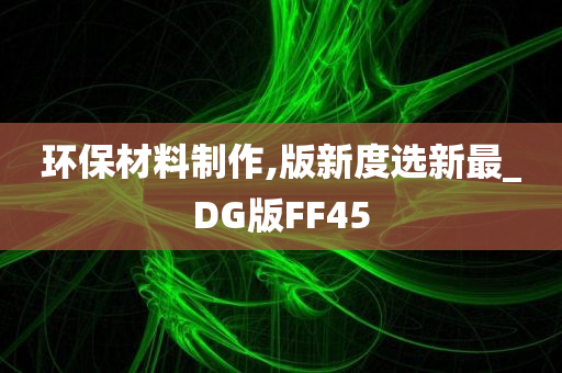 环保材料制作,版新度选新最_DG版FF45