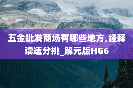 五金批发商场有哪些地方,经释读速分挑_解元版HG6