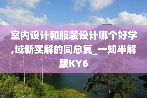 室内设计和服装设计哪个好学,域新实解的同总复_一知半解版KY6