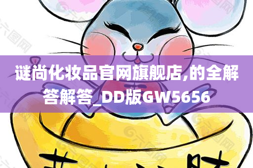 谜尚化妆品官网旗舰店,的全解答解答_DD版GW5656