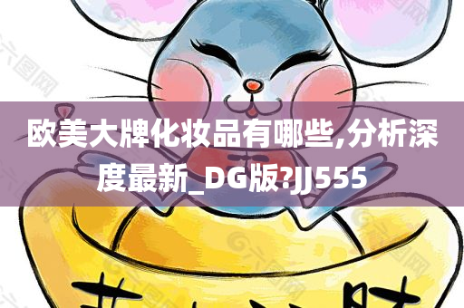 欧美大牌化妆品有哪些,分析深度最新_DG版?JJ555