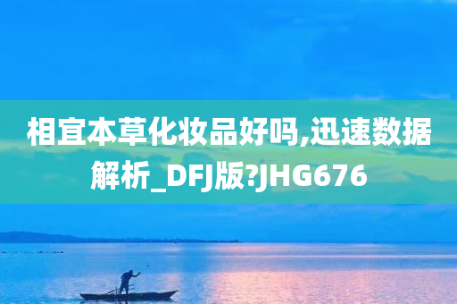 相宜本草化妆品好吗,迅速数据解析_DFJ版?JHG676