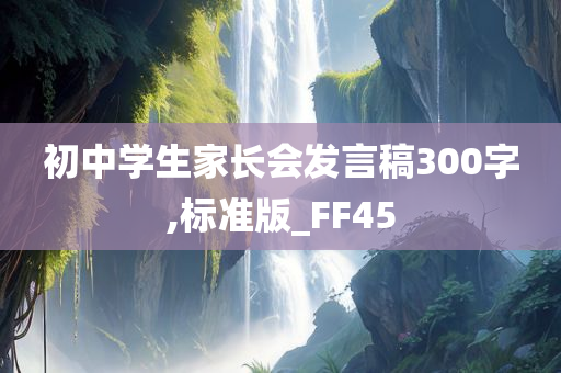 初中学生家长会发言稿300字,标准版_FF45