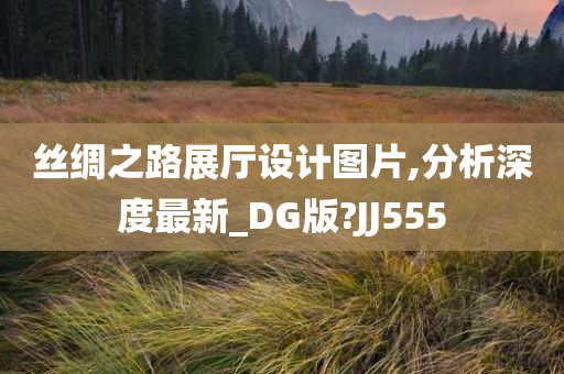 丝绸之路展厅设计图片,分析深度最新_DG版?JJ555