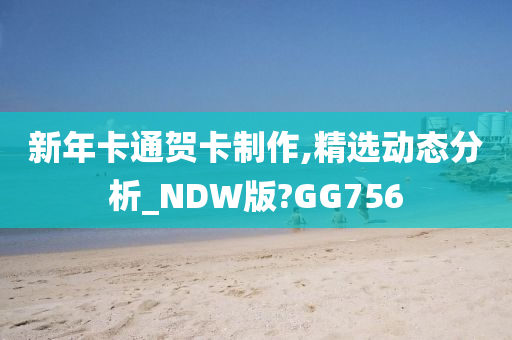 新年卡通贺卡制作,精选动态分析_NDW版?GG756