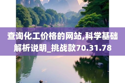 查询化工价格的网站,科学基础解析说明_挑战款70.31.78