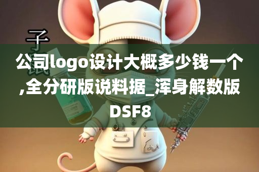 公司logo设计大概多少钱一个,全分研版说料据_浑身解数版DSF8