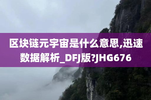 区块链元宇宙是什么意思,迅速数据解析_DFJ版?JHG676