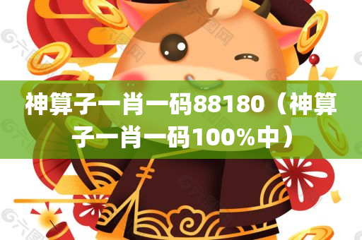 神算子一肖一码88180（神算子一肖一码100%中）